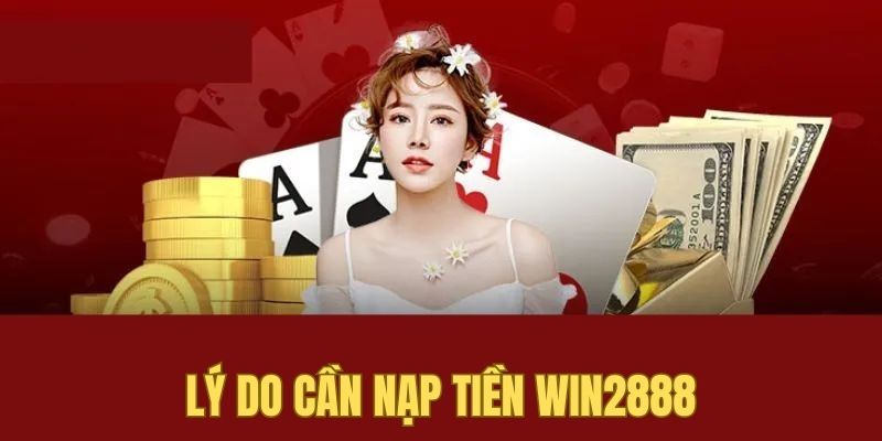 Giải thích những lý do cần nạp tiền Win2888