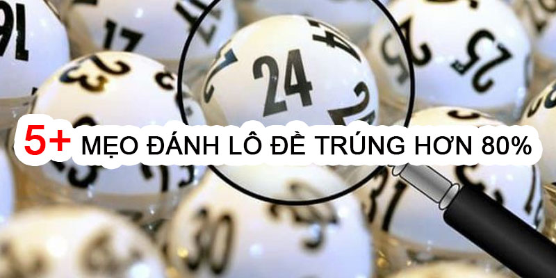 5+ Mẹo Đánh Lô Đề Từ Cao Thủ Tối Ưu Chiến Thắng 80%