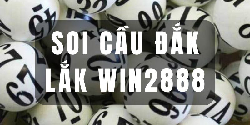 Soi Cầu Đắk Lắk Win2888 - Đầu Tư Hôm Nay, Trúng Ngay Tiền Tỷ